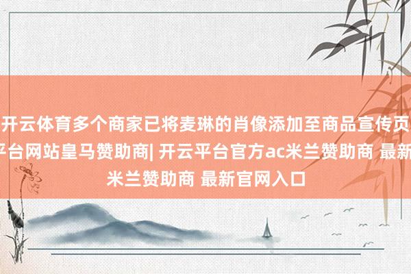 开云体育多个商家已将麦琳的肖像添加至商品宣传页上-开云平台网站皇马赞助商| 开云平台官方ac米兰赞助商 最新官网入口