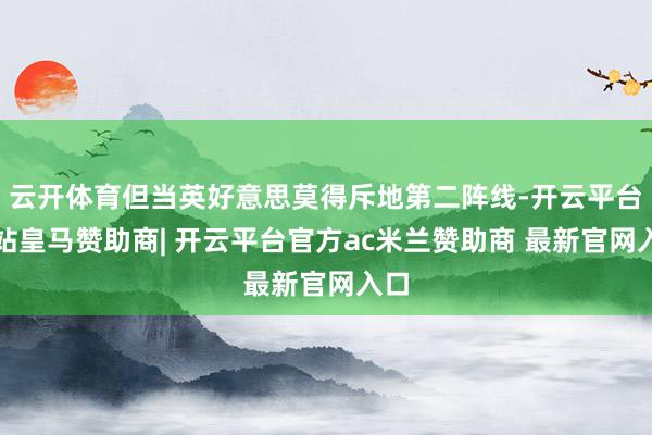 云开体育但当英好意思莫得斥地第二阵线-开云平台网站皇马赞助商| 开云平台官方ac米兰赞助商 最新官网入口