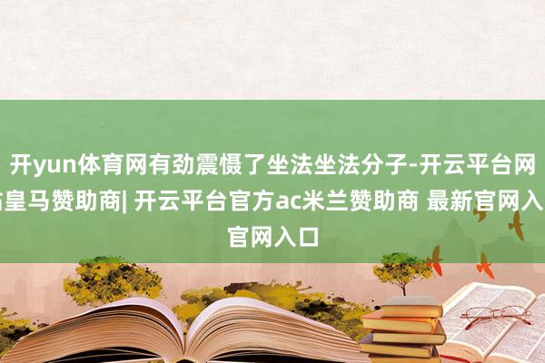 开yun体育网有劲震慑了坐法坐法分子-开云平台网站皇马赞助商| 开云平台官方ac米兰赞助商 最新官网入口