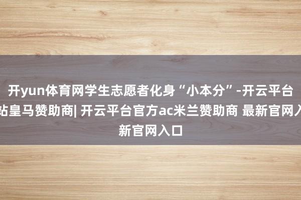 开yun体育网学生志愿者化身“小本分”-开云平台网站皇马赞助商| 开云平台官方ac米兰赞助商 最新官网入口