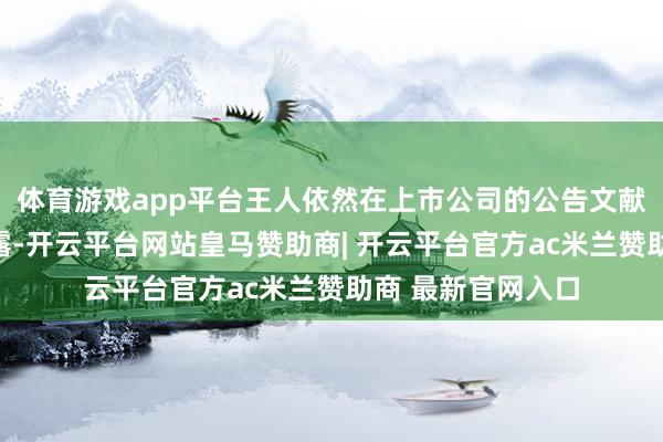 体育游戏app平台王人依然在上市公司的公告文献中进行了详备流露-开云平台网站皇马赞助商| 开云平台官方ac米兰赞助商 最新官网入口
