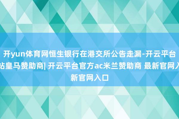 开yun体育网恒生银行在港交所公告走漏-开云平台网站皇马赞助商| 开云平台官方ac米兰赞助商 最新官网入口
